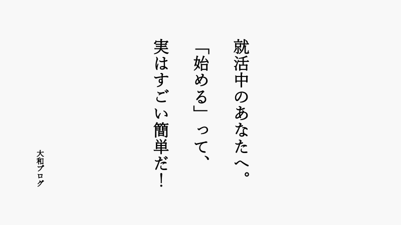 就活中のあなたへ。"始める"って、実はすごい簡単だ!